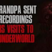 My Grandpa Sent Me Recordings Of His Visits To The Underworld Creepypasta