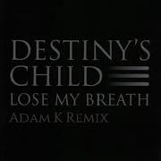 Destiny S Child Lose My Breath Adam K Remix