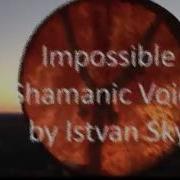 Impossible Shamanic Voice Istvan Sky 2015 Hungary