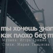 Ты Хочешь Знать Как Плохо Без Тебя