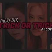 Blackpink Ai Cover Trik Or Trik