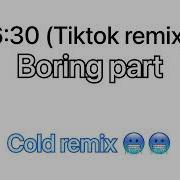 6 30 Tik Tok Remix Boring Part