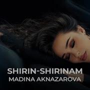 Мадина Акназарова Ширин Ширинам Madina Aknazarova Shirin Shirinam 2025