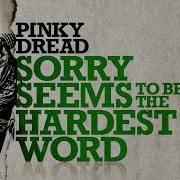 Sorry Seems To Be The Hardest Word Pinky Dread
