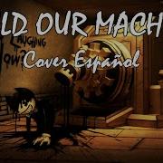 Cover Español Bendy And The Ink Machine Song Build Our Machine Dagames