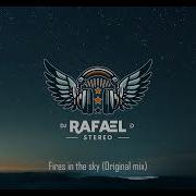 Rafael Stereo Fires In The Sky Original Mix