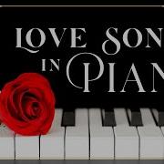 Love Songs In Piano Best Romantic Music