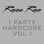 I Party Hardcore Vol 1 By Raves Rave