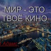 Роберт Адамс Мир Это Твое Кино