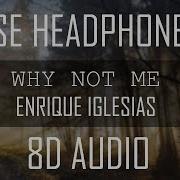 Enrique Iglesias Why Not Me 8D Audio