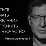 Научиться Понимать Свои Желания Либо Прожить Жизнь Несчастно Михаил Лабковский