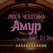 Амур Люся Чеботина Feat Dj Daveed