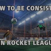 How To Be Consistent In Rocket League