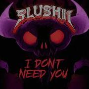 Slushii I Don T Need You