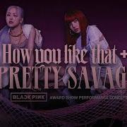 Blackpink How You Like That X Pretty Savage