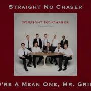 You Re A Mean One Mr Grinch Feat Straight No Chaser