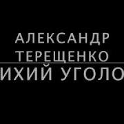 Александр Терещенко Тихий Уголок