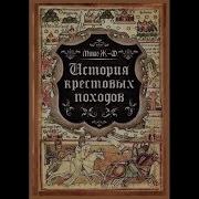 Жозеф Франсуа Мишо История Крестовых Походов Крестоносцы Часть