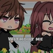 Without Me Glmv Gacha Life