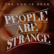 People Are Strange The Cog Is Dead