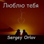 Сергей Орлов Я Люблю Тебя