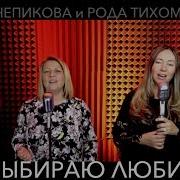 Aлла Чепикова И Рода Тихомирова Выбираю Любить