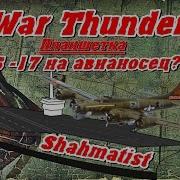 Б 17 Посадка На Авианосцы War Thunder