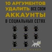 Джарон Ланье 10 Аргументов Удалить Все Свои Аккаунты В Социальных Сетях