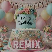 Happy Birthday Remix С Днем Рождения Ремикс