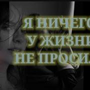 Я Ничего У Жизни Не Просила