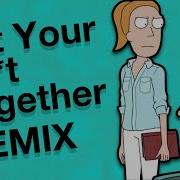 Get Your Shit Together Rick And Morty Remix Song