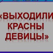 Выходили Красны Девицы