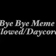 Bye Bye Meme Slowed