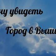Я Хочу Увидеть Город В Вышине Песня