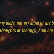 I Am Not My Body Not My Mind Or My Brain