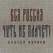 Андрей Куряев Вся Россия Чуть Не Плачет