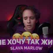 Слава Мэрлоу Я Не Хочу Так Жить