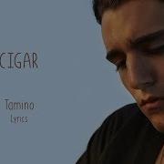 Tamino Cigar Lyrics