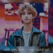 Wish You Back Han Jisung Sped Up