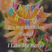 It S My Birthday Tada I Like Me Better