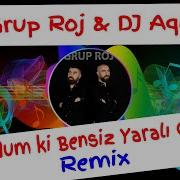 Grup Roj Duydum Ki Bensiz Yaralı Gibisin Remix