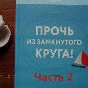 Прочь Из Замкнутова Круга Часть 2