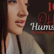 Oh Humsafar Cover By Sakshi Singh Digital Video Archive Unplugged Neha Kakkar Tony Kakkar