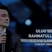 Ulug Bek Rahmatullayev Siz Yig Lamang Улугбек Рахматуллаев Сиз