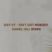 Sisy Ey Ain T Got Nobody Daniel Hill Remix