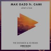 Max Oazo Ft Cami What Is Love The Distance Igi Remix