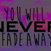 You Will Never Fade Away