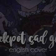 Jack Pot Sad Girl Vocaloid Cover