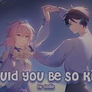 Nightcore Would You Be So Kind