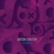 Anton Ishutin Her Name